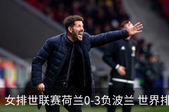 女排世联赛荷兰0-3负波兰 世界排名被加拿大反超