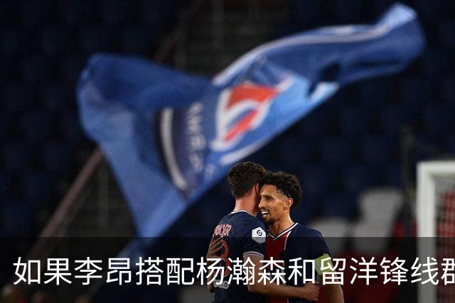 如果李昂搭配杨瀚森和留洋锋线群！会有怎样的化学反应？