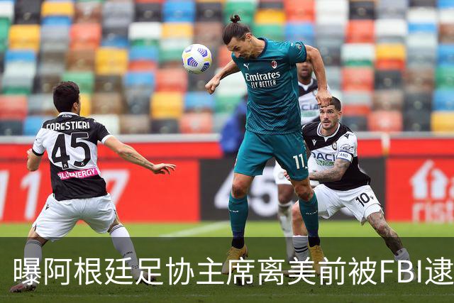 曝阿根廷足协主席离美前被FBI逮捕 涉嫌在美洗钱和欺诈