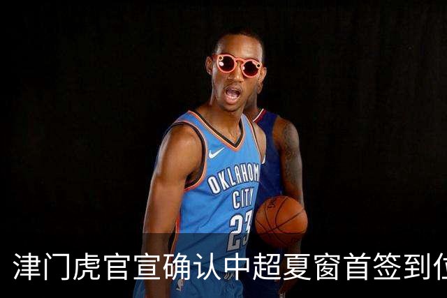 津门虎官宣确认中超夏窗首签到位！曾入选08国少，值得期待