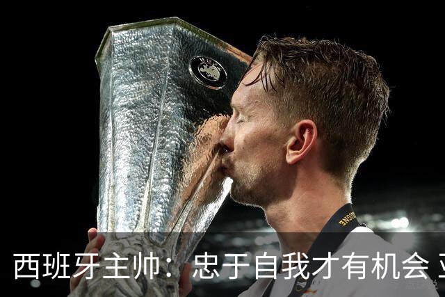 西班牙主帅：忠于自我才有机会 亚马尔身体健康状况良好